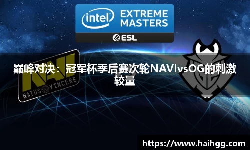巅峰对决：冠军杯季后赛次轮NAVIvsOG的刺激较量