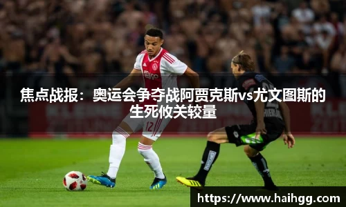 焦点战报：奥运会争夺战阿贾克斯vs尤文图斯的生死攸关较量