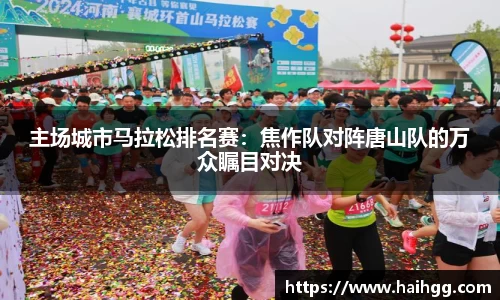 主场城市马拉松排名赛：焦作队对阵唐山队的万众瞩目对决