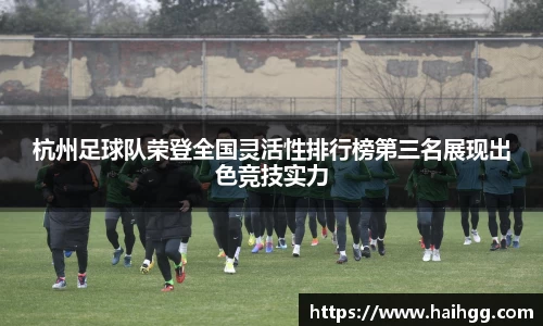 杭州足球队荣登全国灵活性排行榜第三名展现出色竞技实力